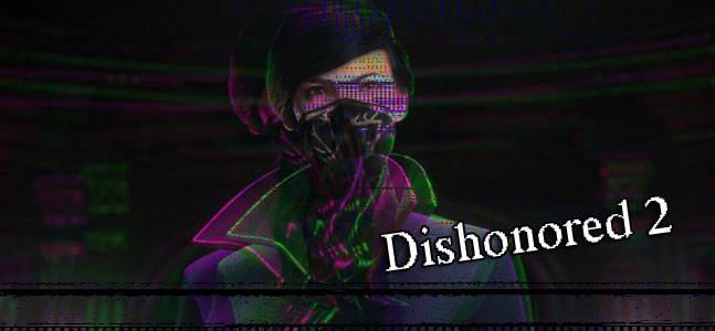 Dishonored 2 /превью/